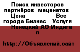 Поиск инвесторов, партнёров, меценатов › Цена ­ 2 000 000 - Все города Бизнес » Услуги   . Ненецкий АО,Индига п.